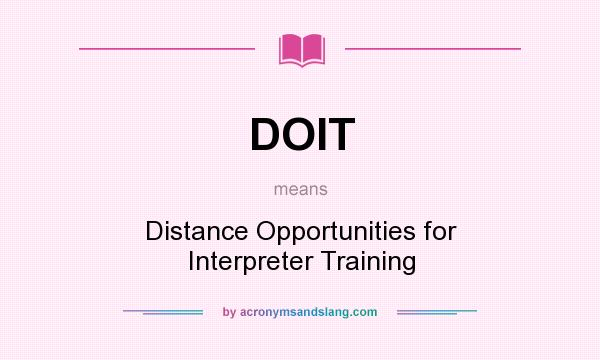What does DOIT mean? It stands for Distance Opportunities for Interpreter Training