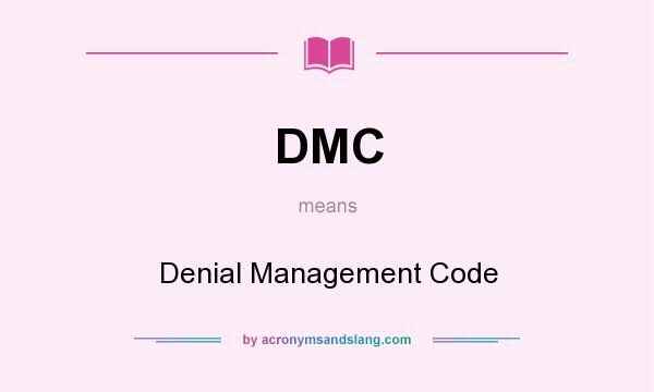 What does DMC mean? It stands for Denial Management Code