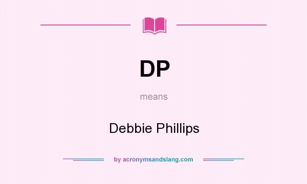 What does DP mean? It stands for Debbie Phillips