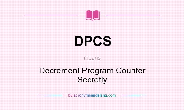 What does DPCS mean? It stands for Decrement Program Counter Secretly