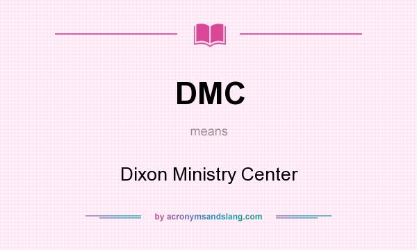 What does DMC mean? It stands for Dixon Ministry Center