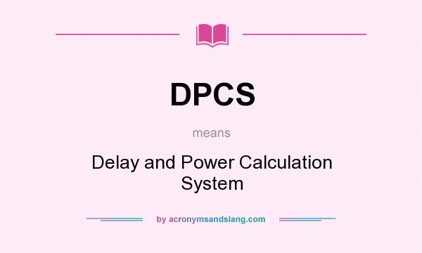 What does DPCS mean? It stands for Delay and Power Calculation System