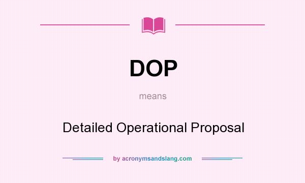 What does DOP mean? It stands for Detailed Operational Proposal