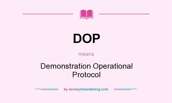 What does DOP mean? It stands for Demonstration Operational Protocol