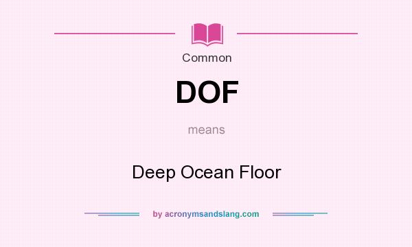 What does DOF mean? It stands for Deep Ocean Floor