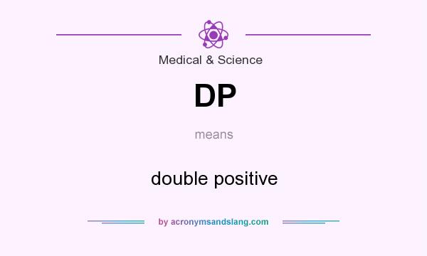 What does DP mean? It stands for double positive