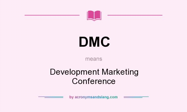 What does DMC mean? It stands for Development Marketing Conference
