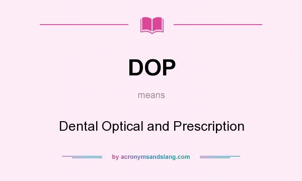 What does DOP mean? It stands for Dental Optical and Prescription