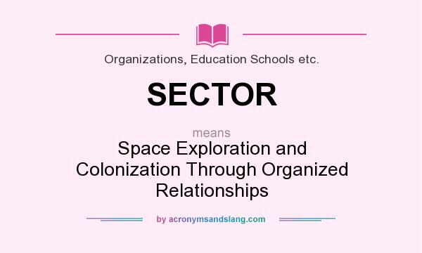 What does SECTOR mean? It stands for Space Exploration and Colonization Through Organized Relationships