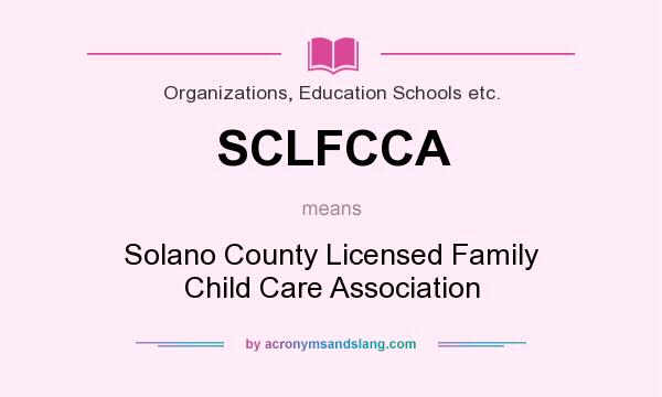 What does SCLFCCA mean? It stands for Solano County Licensed Family Child Care Association