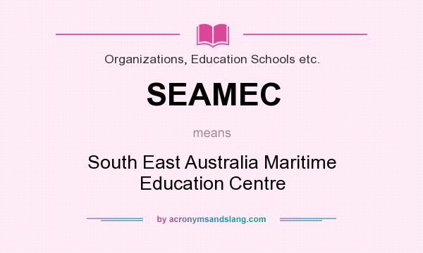 What does SEAMEC mean? It stands for South East Australia Maritime Education Centre