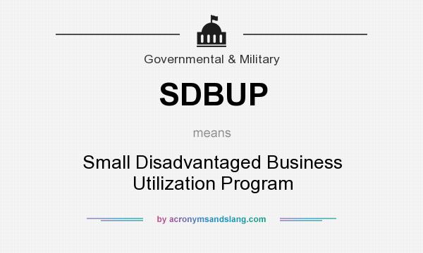 What does SDBUP mean? It stands for Small Disadvantaged Business Utilization Program