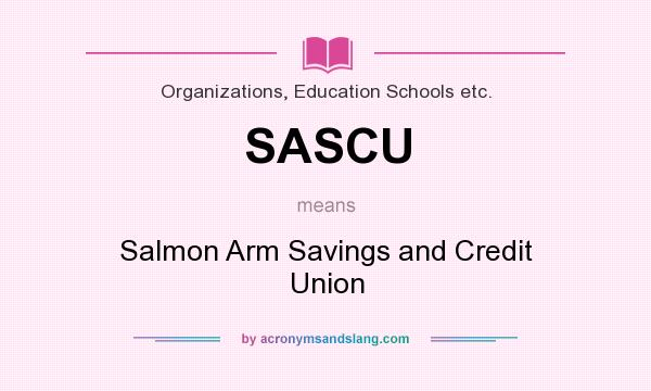 What does SASCU mean? It stands for Salmon Arm Savings and Credit Union