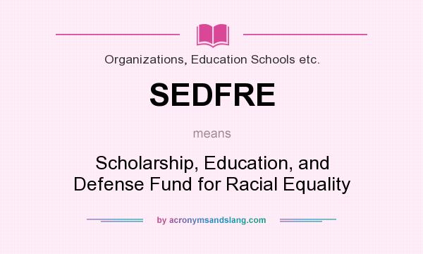 What does SEDFRE mean? It stands for Scholarship, Education, and Defense Fund for Racial Equality