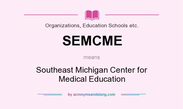 What does SEMCME mean? It stands for Southeast Michigan Center for Medical Education