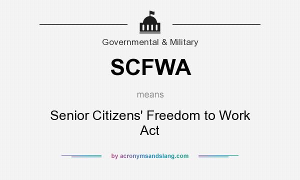 What does SCFWA mean? It stands for Senior Citizens` Freedom to Work Act