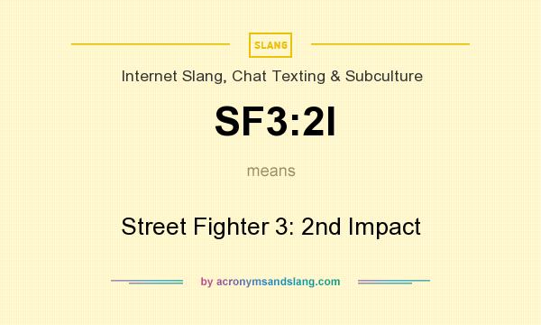 What does SF3:2I mean? It stands for Street Fighter 3: 2nd Impact