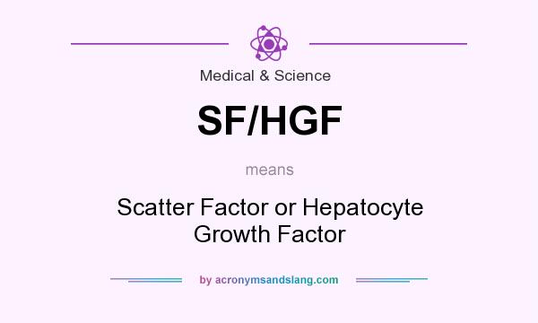 What does SF/HGF mean? It stands for Scatter Factor or Hepatocyte Growth Factor