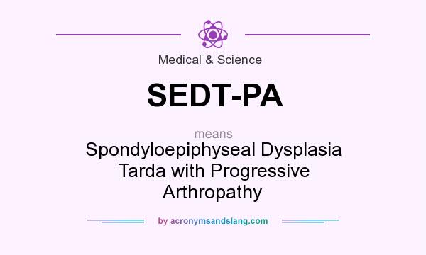 What does SEDT-PA mean? It stands for Spondyloepiphyseal Dysplasia Tarda with Progressive Arthropathy