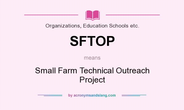 What does SFTOP mean? It stands for Small Farm Technical Outreach Project