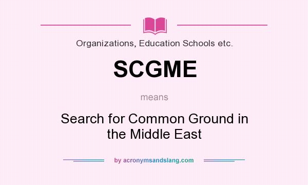 What does SCGME mean? It stands for Search for Common Ground in the Middle East