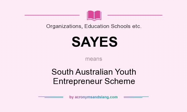 What does SAYES mean? It stands for South Australian Youth Entrepreneur Scheme