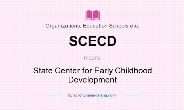 What does SCECD mean? It stands for State Center for Early Childhood Development