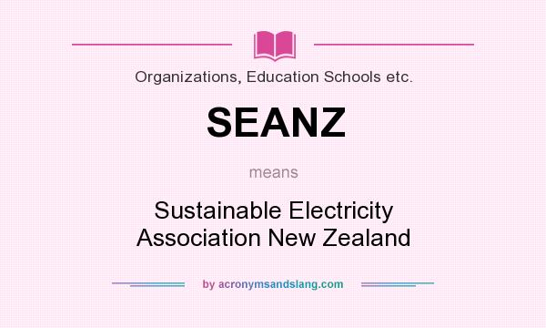 What does SEANZ mean? It stands for Sustainable Electricity Association New Zealand