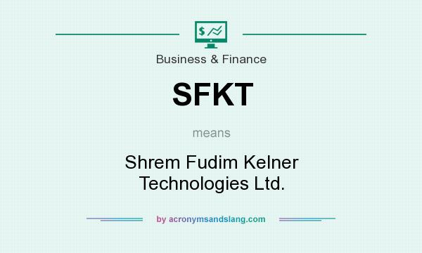 What does SFKT mean? It stands for Shrem Fudim Kelner Technologies Ltd.