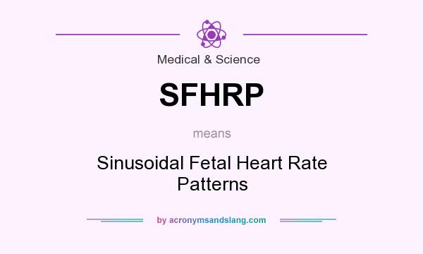 What does SFHRP mean? It stands for Sinusoidal Fetal Heart Rate Patterns