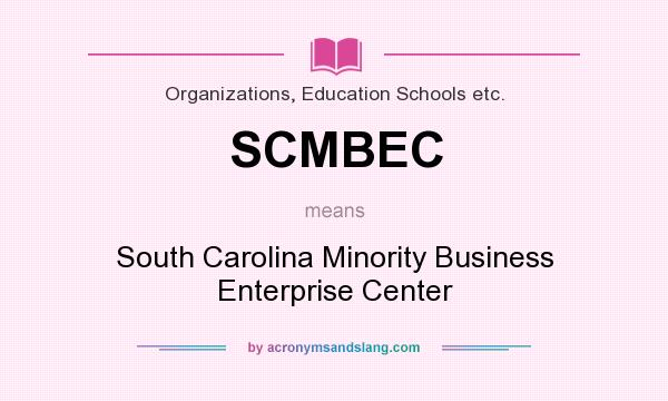 What does SCMBEC mean? It stands for South Carolina Minority Business Enterprise Center