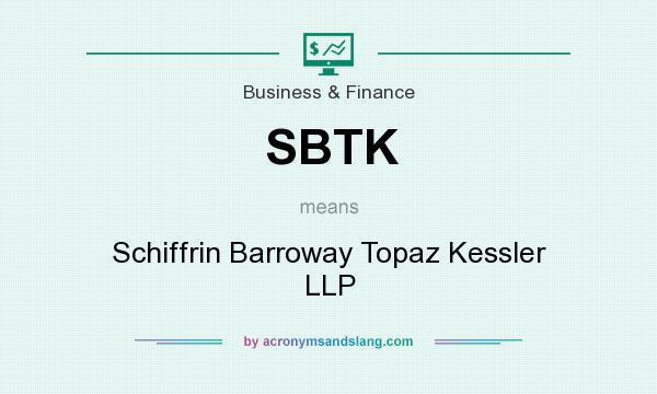 What does SBTK mean? It stands for Schiffrin Barroway Topaz Kessler LLP