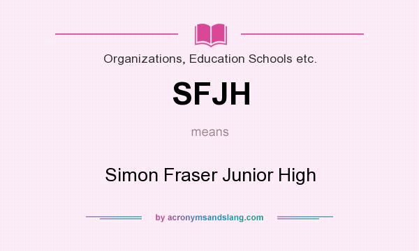 What does SFJH mean? It stands for Simon Fraser Junior High
