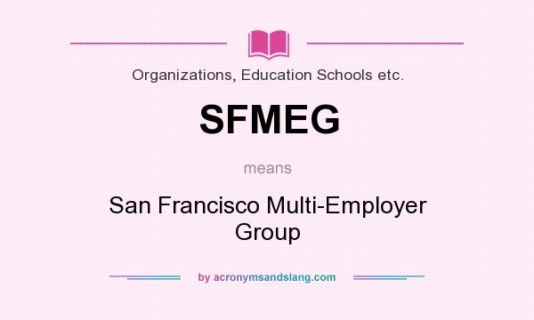What does SFMEG mean? It stands for San Francisco Multi-Employer Group