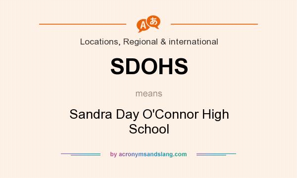 What does SDOHS mean? It stands for Sandra Day O`Connor High School