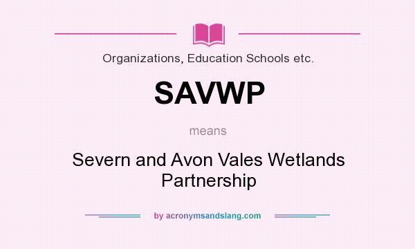 What does SAVWP mean? It stands for Severn and Avon Vales Wetlands Partnership