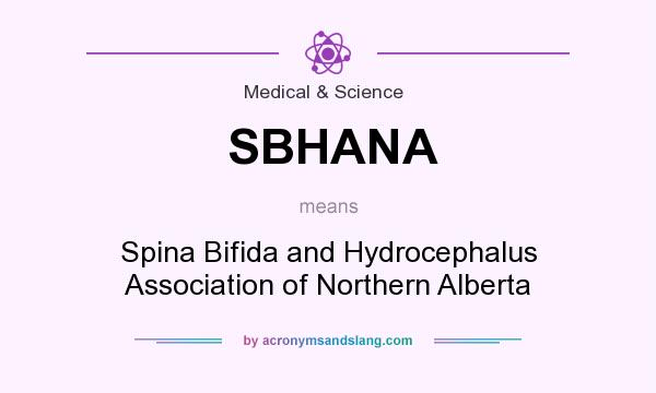 What does SBHANA mean? It stands for Spina Bifida and Hydrocephalus Association of Northern Alberta