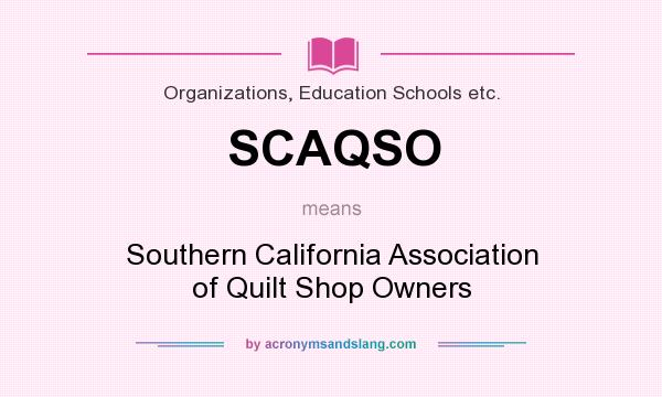 What does SCAQSO mean? It stands for Southern California Association of Quilt Shop Owners