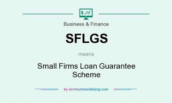 What does SFLGS mean? It stands for Small Firms Loan Guarantee Scheme