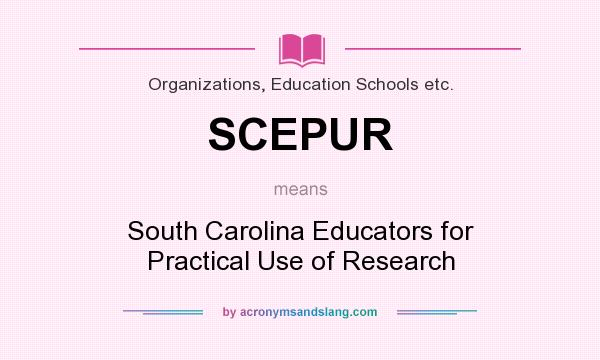 What does SCEPUR mean? It stands for South Carolina Educators for Practical Use of Research