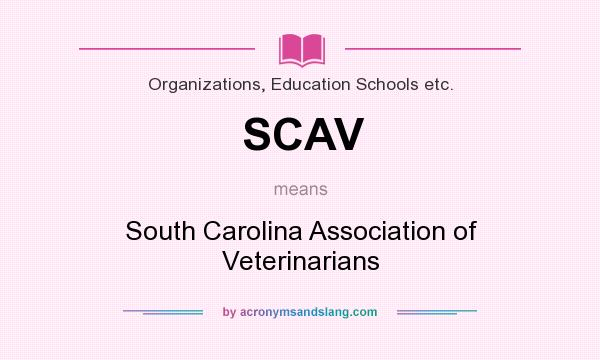 What does SCAV mean? It stands for South Carolina Association of Veterinarians