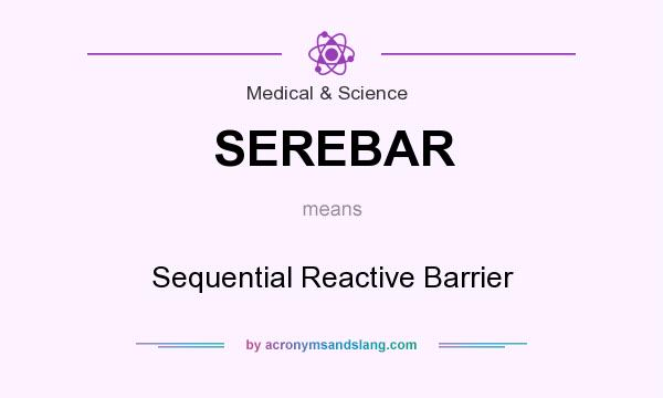 What does SEREBAR mean? It stands for Sequential Reactive Barrier