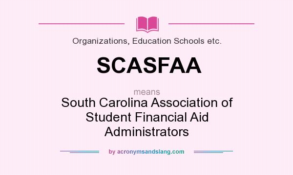 What does SCASFAA mean? It stands for South Carolina Association of Student Financial Aid Administrators