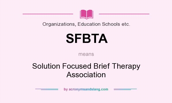 What does SFBTA mean? It stands for Solution Focused Brief Therapy Association