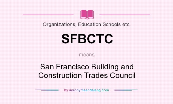 What does SFBCTC mean? It stands for San Francisco Building and Construction Trades Council
