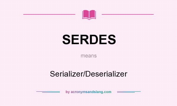 What does SERDES mean? It stands for Serializer/Deserializer