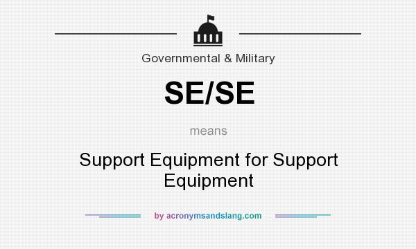 What does SE/SE mean? It stands for Support Equipment for Support Equipment