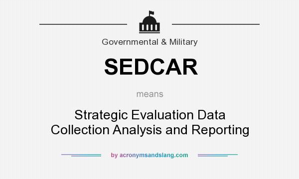 What does SEDCAR mean? It stands for Strategic Evaluation Data Collection Analysis and Reporting