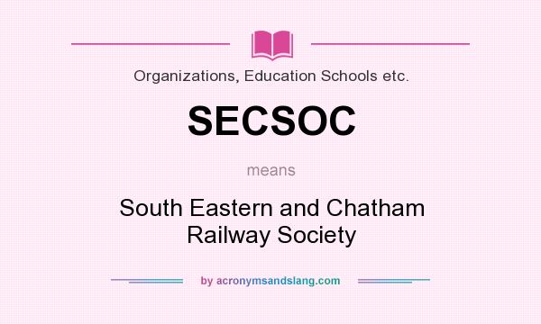 What does SECSOC mean? It stands for South Eastern and Chatham Railway Society