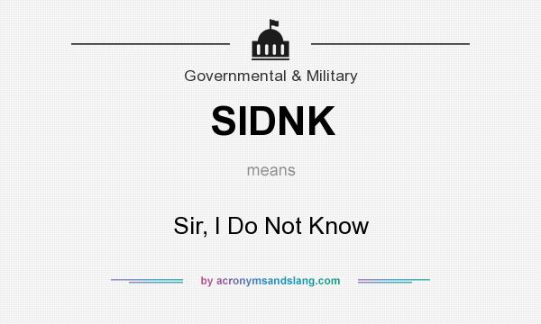 What does SIDNK mean? It stands for Sir, I Do Not Know